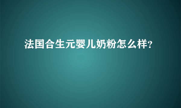 法国合生元婴儿奶粉怎么样？