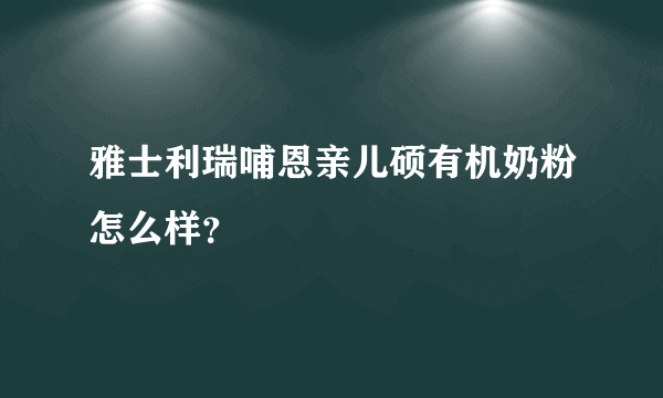 雅士利瑞哺恩亲儿硕有机奶粉怎么样？