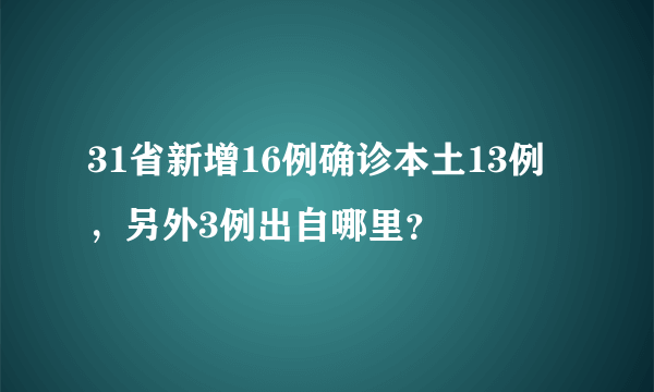 31省新增16例确诊本土13例，另外3例出自哪里？