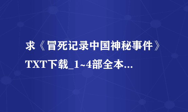 求《冒死记录中国神秘事件》TXT下载_1~4部全本_完结 [作者：老夜]