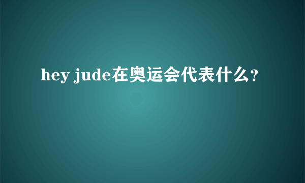 hey jude在奥运会代表什么？