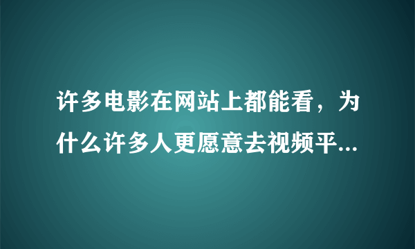 许多电影在网站上都能看，为什么许多人更愿意去视频平台开会员观看呢？