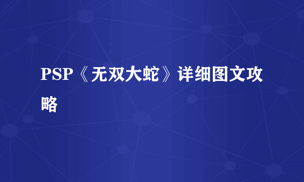 PSP《无双大蛇》详细图文攻略