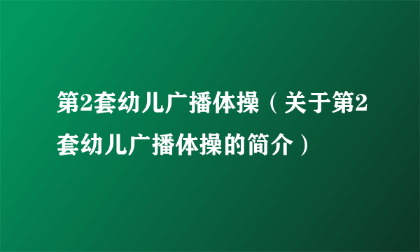 第2套幼儿广播体操（关于第2套幼儿广播体操的简介）