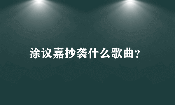 涂议嘉抄袭什么歌曲？