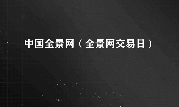 中国全景网（全景网交易日）