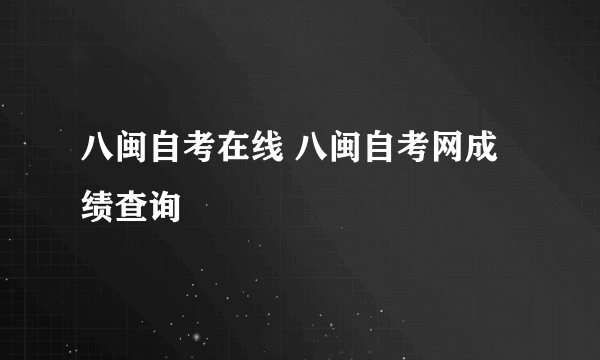 八闽自考在线 八闽自考网成绩查询