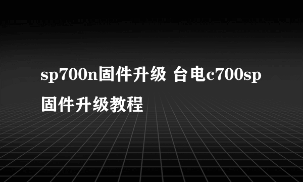 sp700n固件升级 台电c700sp固件升级教程