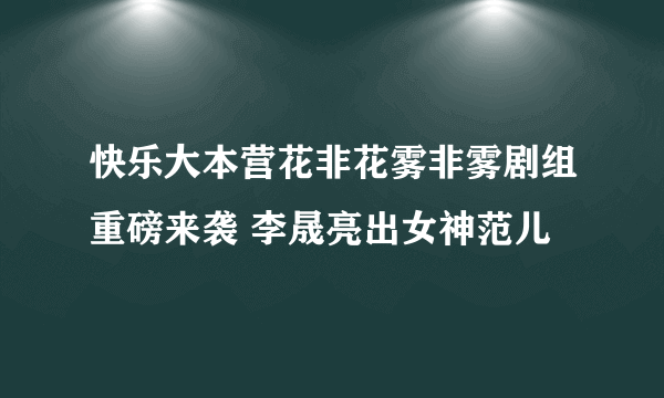 快乐大本营花非花雾非雾剧组重磅来袭 李晟亮出女神范儿