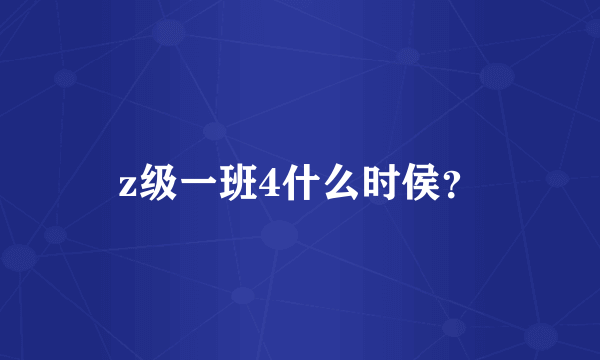 z级一班4什么时侯？