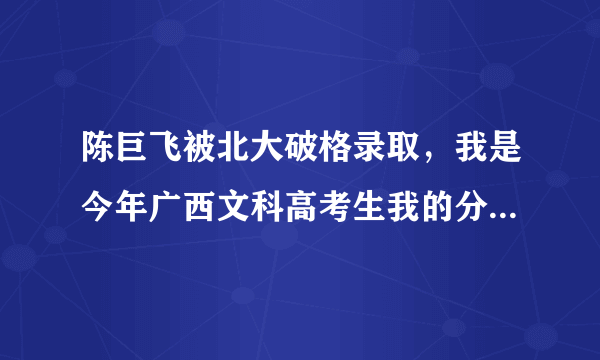 陈巨飞被北大破格录取，我是今年广西文科高考生我的分数是422我能被广西科技大学临床