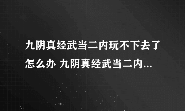 九阴真经武当二内玩不下去了怎么办 九阴真经武当二内该怎么继续玩