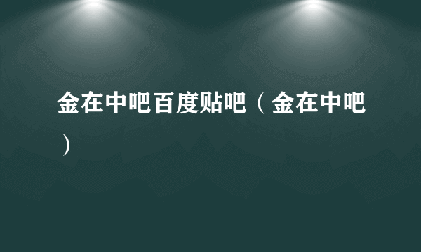 金在中吧百度贴吧（金在中吧）