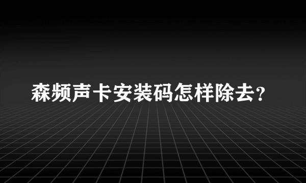 森频声卡安装码怎样除去？