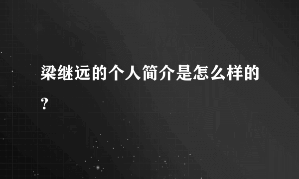 梁继远的个人简介是怎么样的？