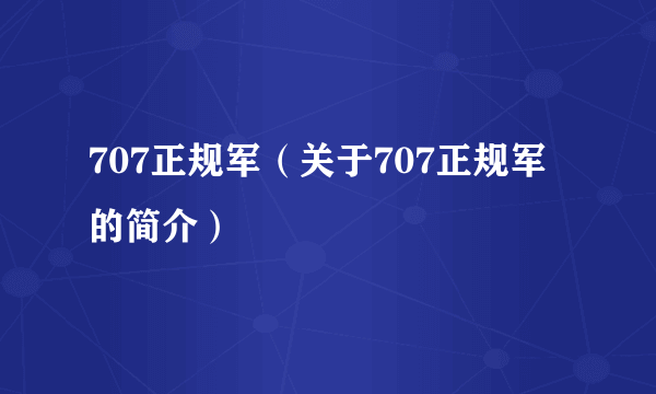 707正规军（关于707正规军的简介）