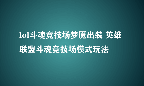 lol斗魂竞技场梦魇出装 英雄联盟斗魂竞技场模式玩法