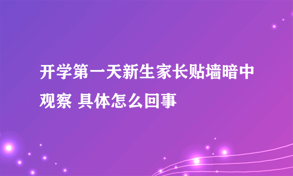 开学第一天新生家长贴墙暗中观察 具体怎么回事