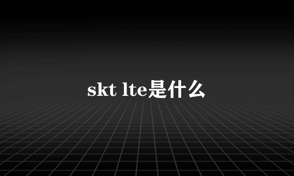 skt lte是什么