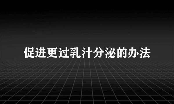 促进更过乳汁分泌的办法