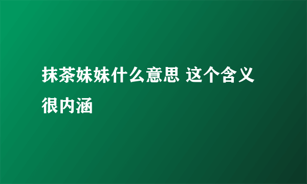 抹茶妹妹什么意思 这个含义很内涵