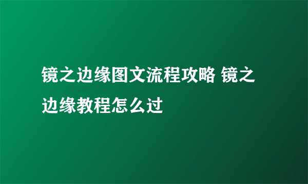 镜之边缘图文流程攻略 镜之边缘教程怎么过