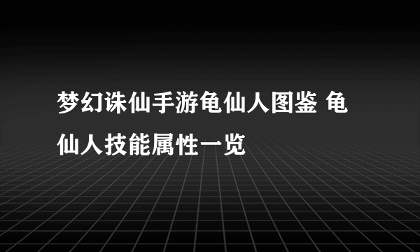 梦幻诛仙手游龟仙人图鉴 龟仙人技能属性一览