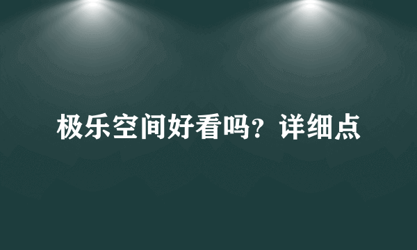 极乐空间好看吗？详细点