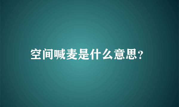 空间喊麦是什么意思？