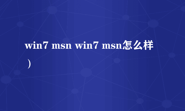 win7 msn win7 msn怎么样）