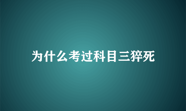 为什么考过科目三猝死