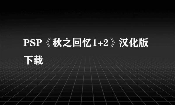 PSP《秋之回忆1+2》汉化版下载