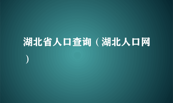 湖北省人口查询（湖北人口网）