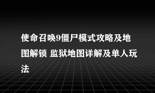 使命召唤9僵尸模式攻略及地图解锁 监狱地图详解及单人玩法