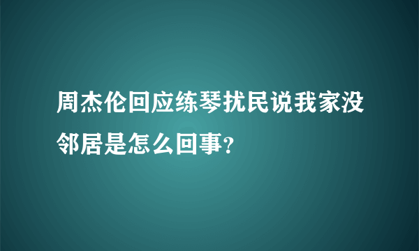 周杰伦回应练琴扰民说我家没邻居是怎么回事？