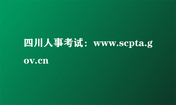 四川人事考试：www.scpta.gov.cn