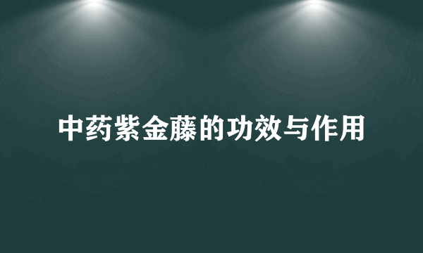 中药紫金藤的功效与作用