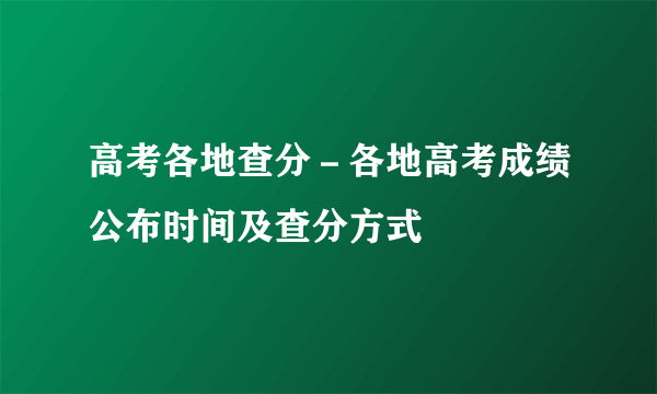 高考各地查分－各地高考成绩公布时间及查分方式