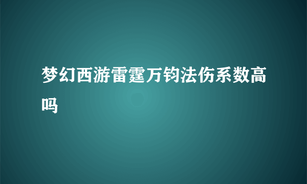 梦幻西游雷霆万钧法伤系数高吗