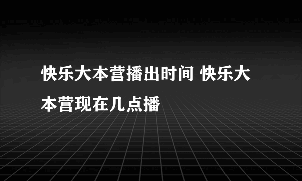 快乐大本营播出时间 快乐大本营现在几点播