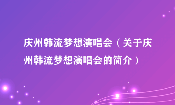 庆州韩流梦想演唱会（关于庆州韩流梦想演唱会的简介）