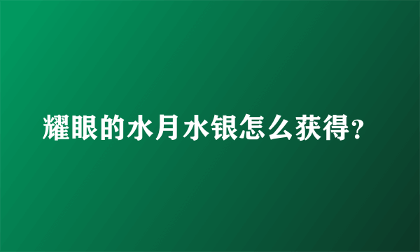 耀眼的水月水银怎么获得？