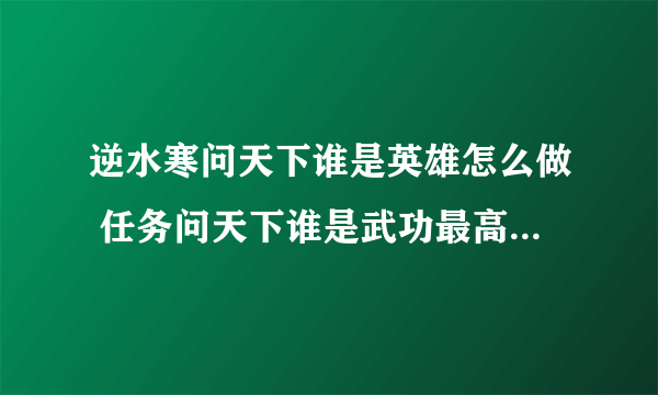 逆水寒问天下谁是英雄怎么做 任务问天下谁是武功最高之人攻略