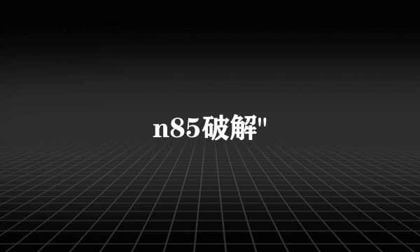 n85破解