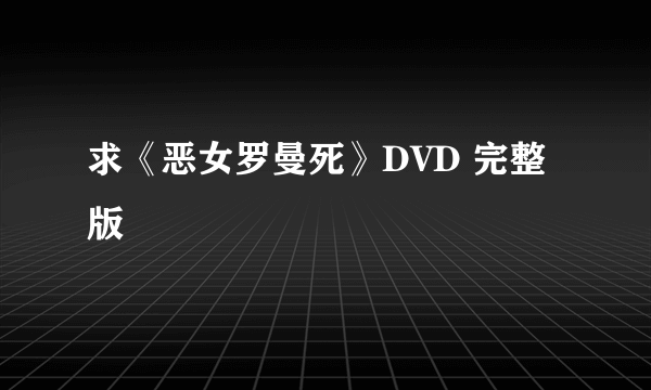 求《恶女罗曼死》DVD 完整版