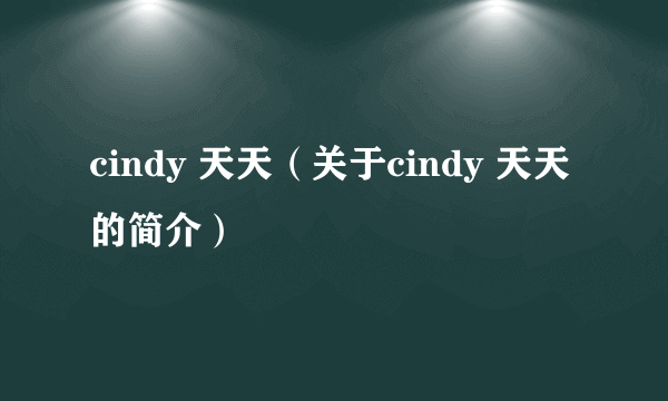 cindy 天天（关于cindy 天天的简介）