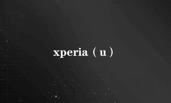 xperia（u）