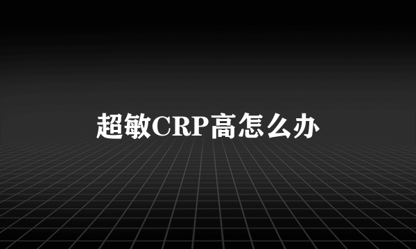 超敏CRP高怎么办