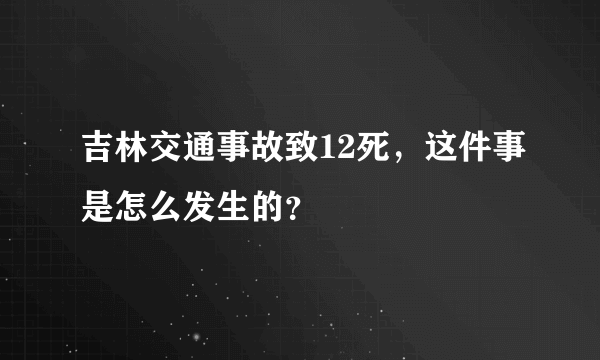 吉林交通事故致12死，这件事是怎么发生的？