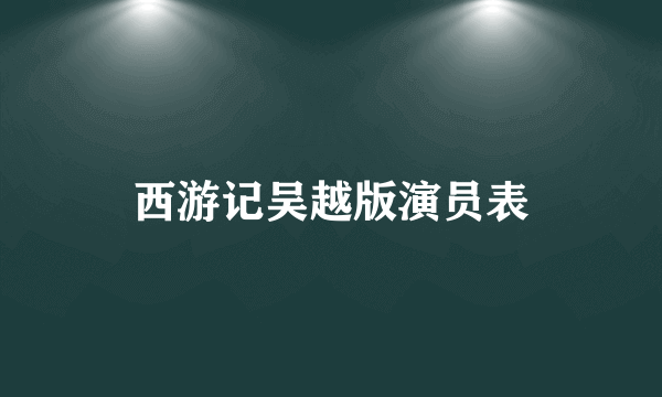 西游记吴越版演员表